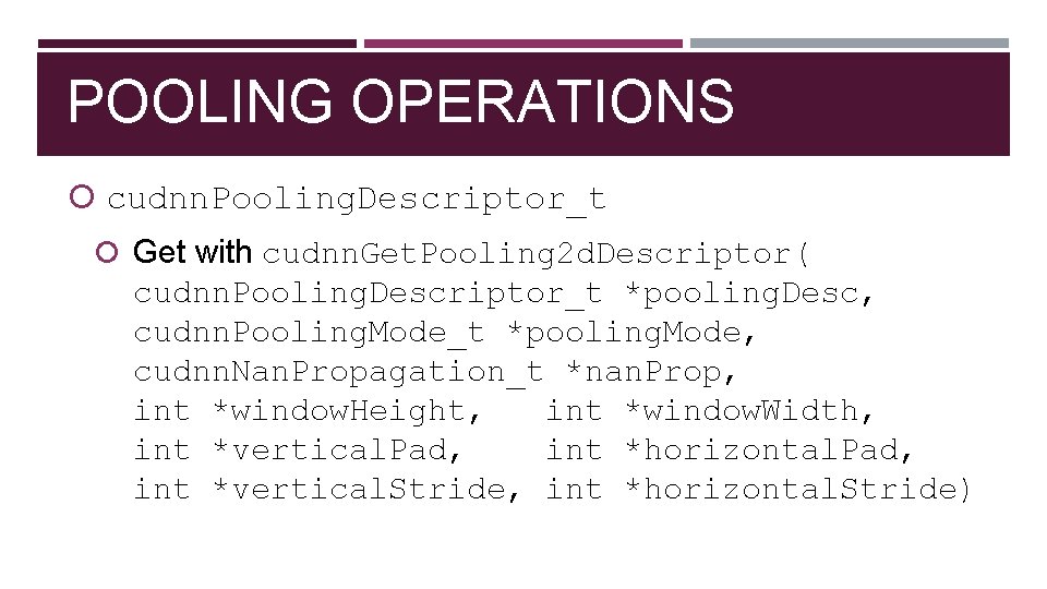 POOLING OPERATIONS cudnn. Pooling. Descriptor_t Get with cudnn. Get. Pooling 2 d. Descriptor( cudnn.