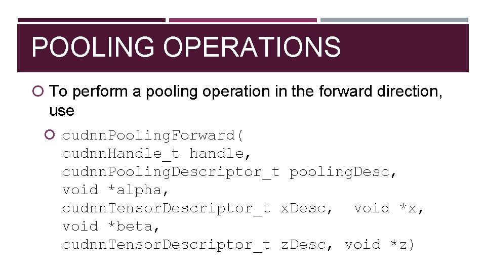 POOLING OPERATIONS To perform a pooling operation in the forward direction, use cudnn. Pooling.