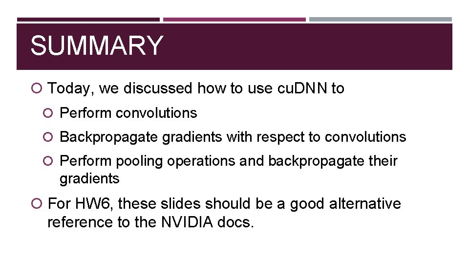 SUMMARY Today, we discussed how to use cu. DNN to Perform convolutions Backpropagate gradients