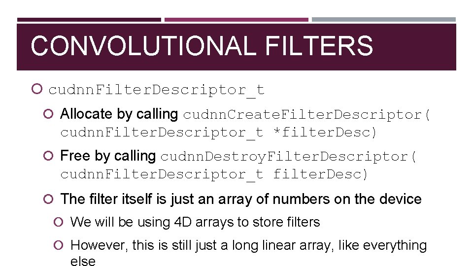 CONVOLUTIONAL FILTERS cudnn. Filter. Descriptor_t Allocate by calling cudnn. Create. Filter. Descriptor( cudnn. Filter.