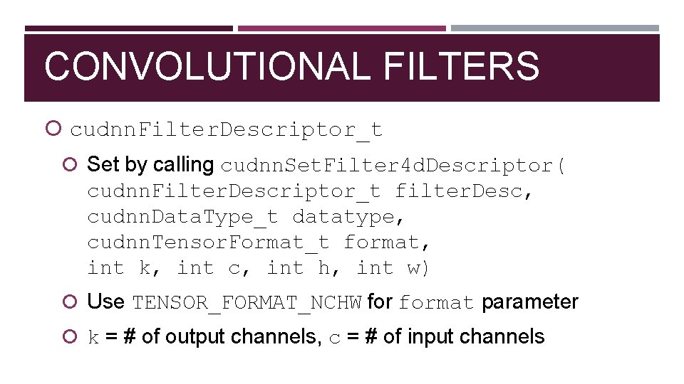 CONVOLUTIONAL FILTERS cudnn. Filter. Descriptor_t Set by calling cudnn. Set. Filter 4 d. Descriptor(