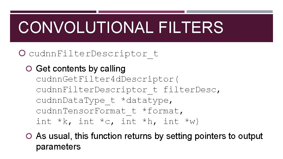 CONVOLUTIONAL FILTERS cudnn. Filter. Descriptor_t Get contents by calling cudnn. Get. Filter 4 d.