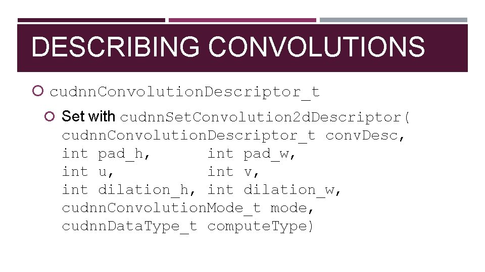 DESCRIBING CONVOLUTIONS cudnn. Convolution. Descriptor_t Set with cudnn. Set. Convolution 2 d. Descriptor( cudnn.