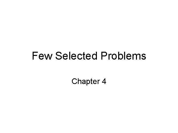 Few Selected Problems Chapter 4 