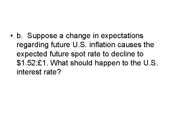  • b. Suppose a change in expectations regarding future U. S. inflation causes