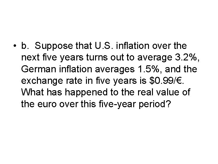  • b. Suppose that U. S. inflation over the next five years turns