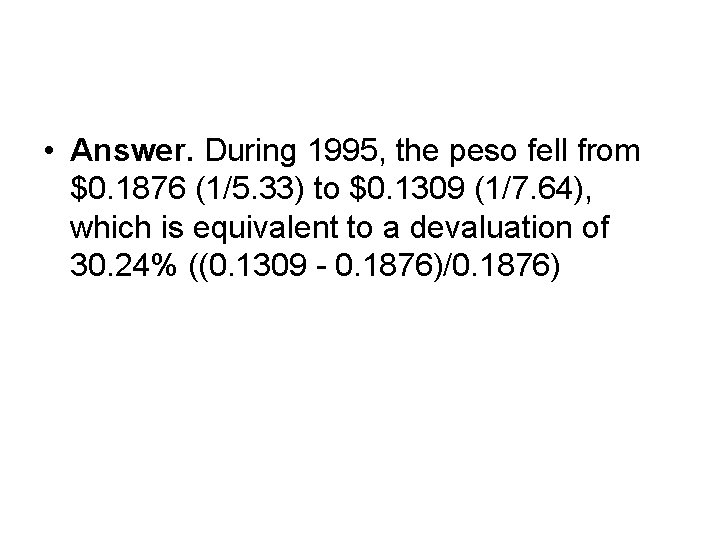  • Answer. During 1995, the peso fell from $0. 1876 (1/5. 33) to
