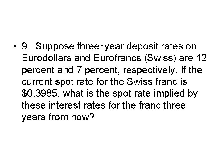  • 9. Suppose three‑year deposit rates on Eurodollars and Eurofrancs (Swiss) are 12