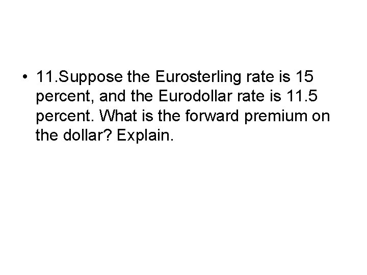  • 11. Suppose the Eurosterling rate is 15 percent, and the Eurodollar rate