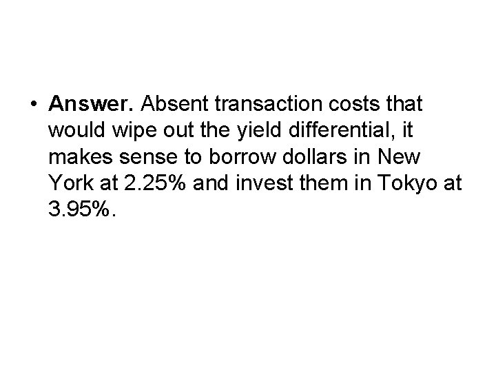 • Answer. Absent transaction costs that would wipe out the yield differential, it