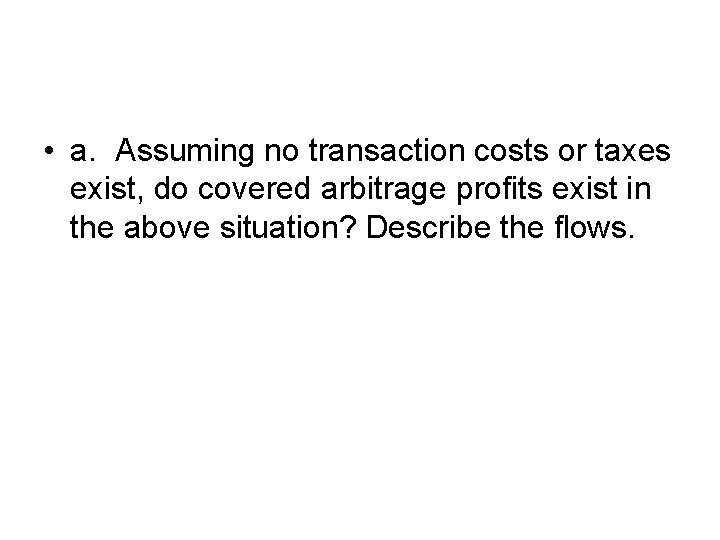  • a. Assuming no transaction costs or taxes exist, do covered arbitrage profits