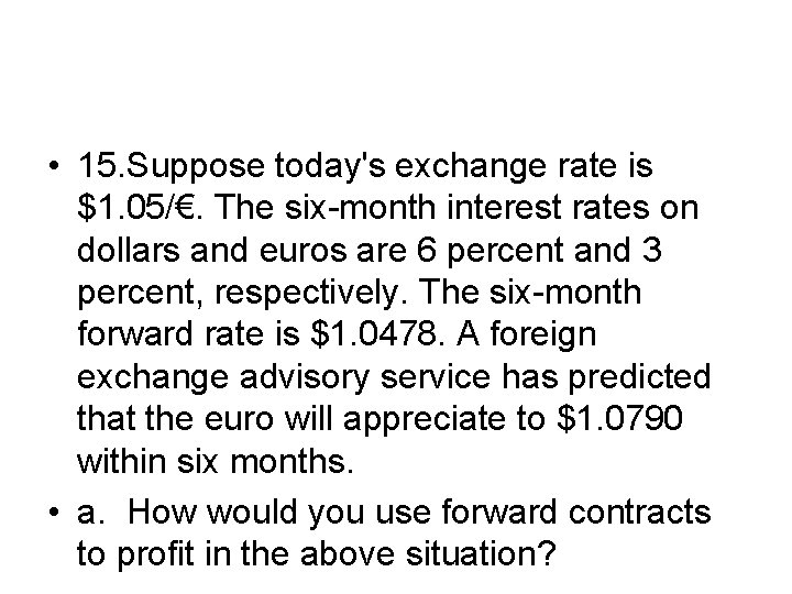  • 15. Suppose today's exchange rate is $1. 05/€. The six-month interest rates