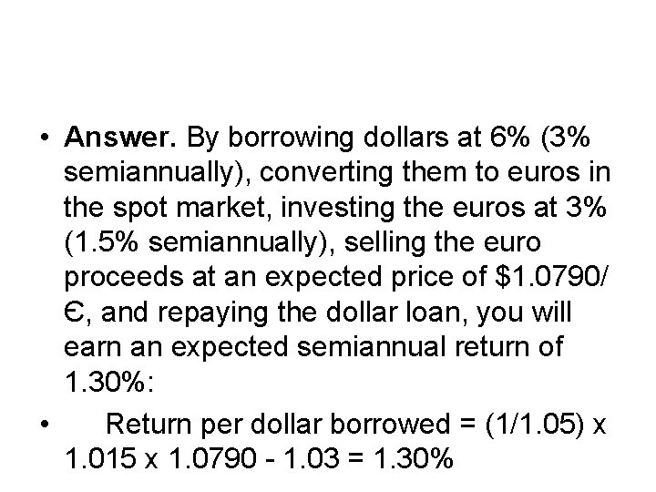 • Answer. By borrowing dollars at 6% (3% semiannually), converting them to euros