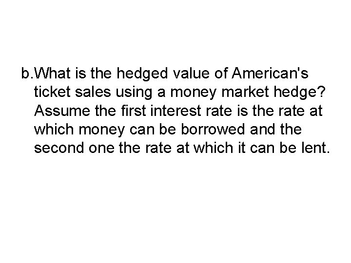 b. What is the hedged value of American's ticket sales using a money market