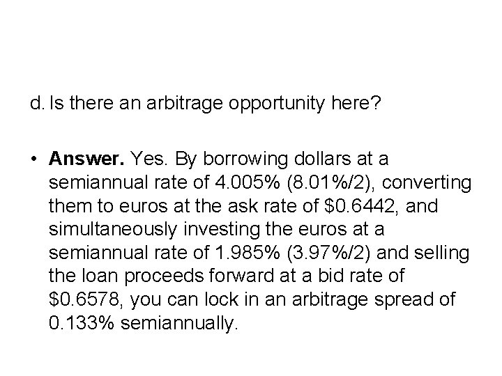 d. Is there an arbitrage opportunity here? • Answer. Yes. By borrowing dollars at