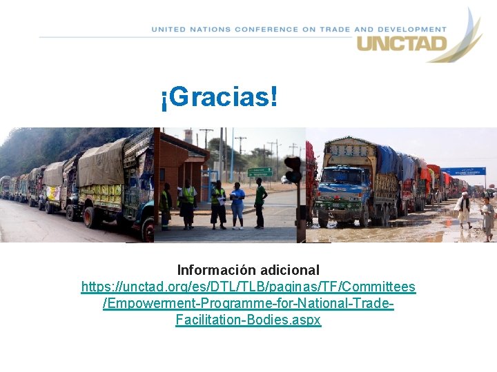 ¡Gracias! Información adicional https: //unctad. org/es/DTL/TLB/paginas/TF/Committees /Empowerment-Programme-for-National-Trade. Facilitation-Bodies. aspx 