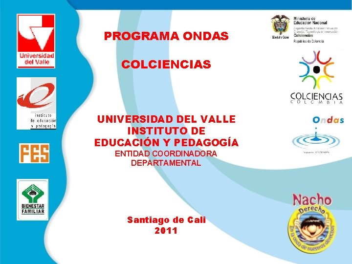 PROGRAMA ONDAS COLCIENCIAS UNIVERSIDAD DEL VALLE INSTITUTO DE EDUCACIÓN Y PEDAGOGÍA ENTIDAD COORDINADORA DEPARTAMENTAL