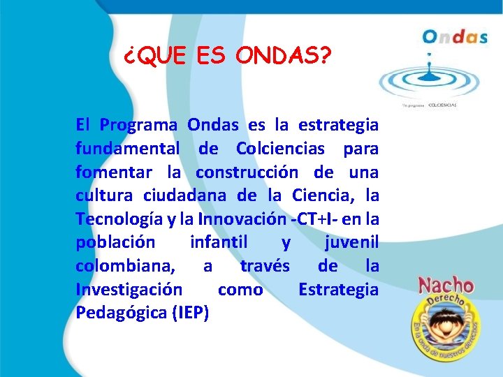 ¿QUE ES ONDAS? El Programa Ondas es la estrategia fundamental de Colciencias para fomentar