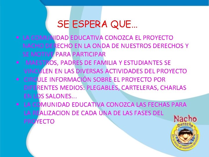 SE ESPERA QUE… § LA COMUNIDAD EDUCATIVA CONOZCA EL PROYECTO NACHO DERECHO EN LA