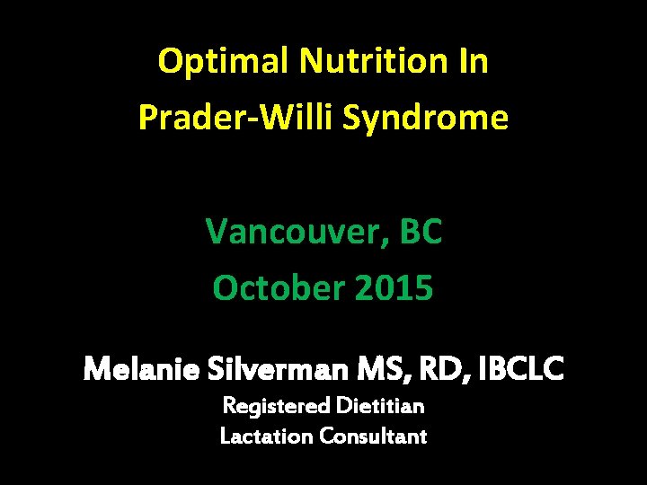 Optimal Nutrition In Prader-Willi Syndrome Vancouver, BC October 2015 Melanie Silverman MS, RD, IBCLC