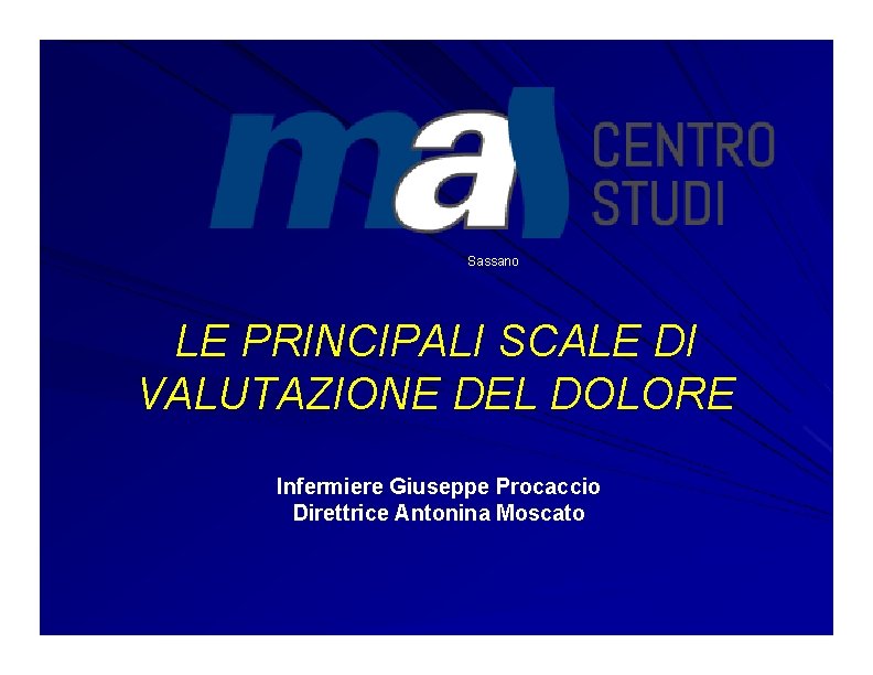Sassano LE PRINCIPALI SCALE DI VALUTAZIONE DEL DOLORE Infermiere Giuseppe Procaccio Direttrice Antonina Moscato Sassano LE PRINCIPALI SCALE DI VALUTAZIONE DEL DOLORE Infermiere Giuseppe Procaccio Direttrice Antonina Moscato