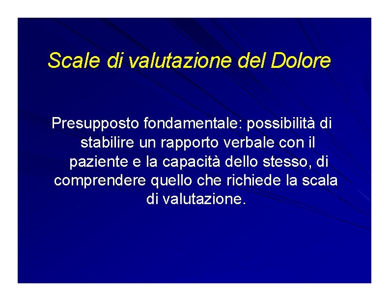 Scale di valutazione del Dolore Presupposto fondamentale: possibilità di stabilire un rapporto verbale con