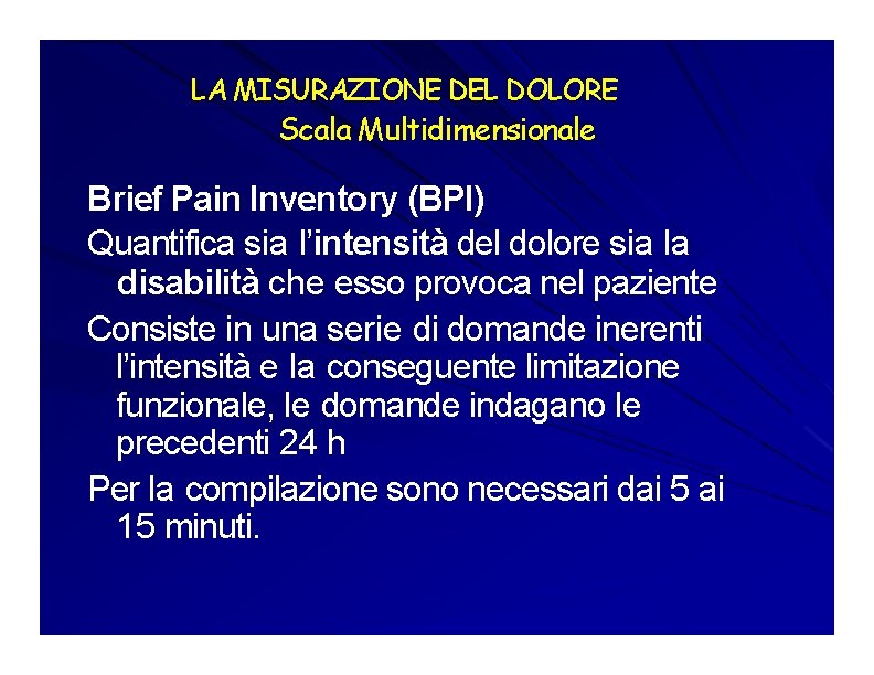 LA MISURAZIONE DEL DOLORE Scala Multidimensionale Brief Pain Inventory (BPI) Quantifica sia l’intensità del