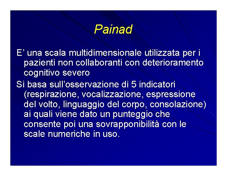Painad E’ una scala multidimensionale utilizzata per i pazienti non collaboranti con deterioramento cognitivo Painad E’ una scala multidimensionale utilizzata per i pazienti non collaboranti con deterioramento cognitivo