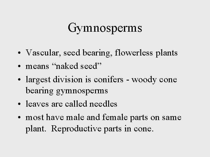 Gymnosperms • Vascular, seed bearing, flowerless plants • means “naked seed” • largest division