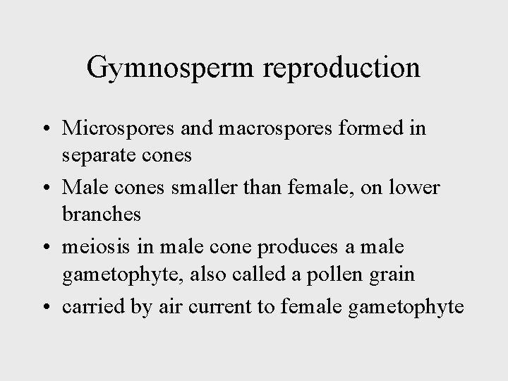 Gymnosperm reproduction • Microspores and macrospores formed in separate cones • Male cones smaller