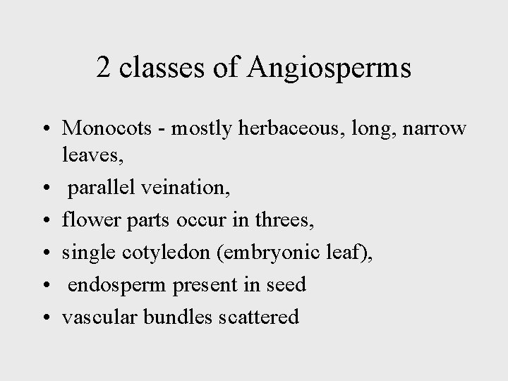 2 classes of Angiosperms • Monocots - mostly herbaceous, long, narrow leaves, • parallel