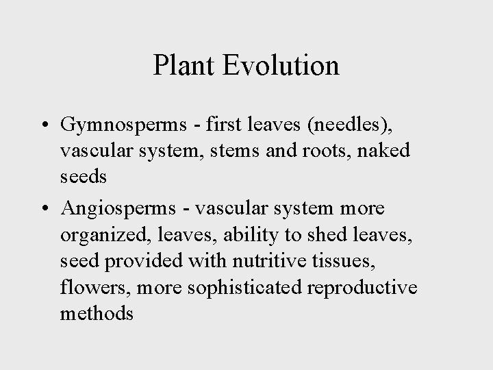 Plant Evolution • Gymnosperms - first leaves (needles), vascular system, stems and roots, naked