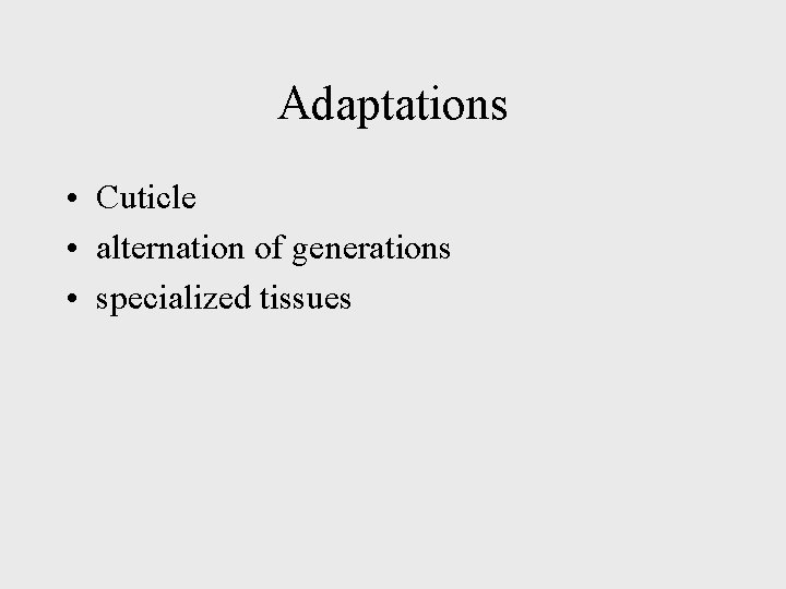Adaptations • Cuticle • alternation of generations • specialized tissues 