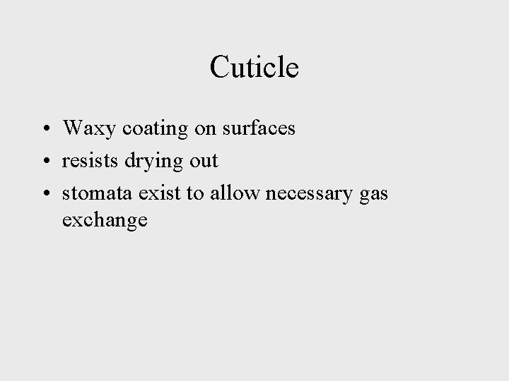 Cuticle • Waxy coating on surfaces • resists drying out • stomata exist to