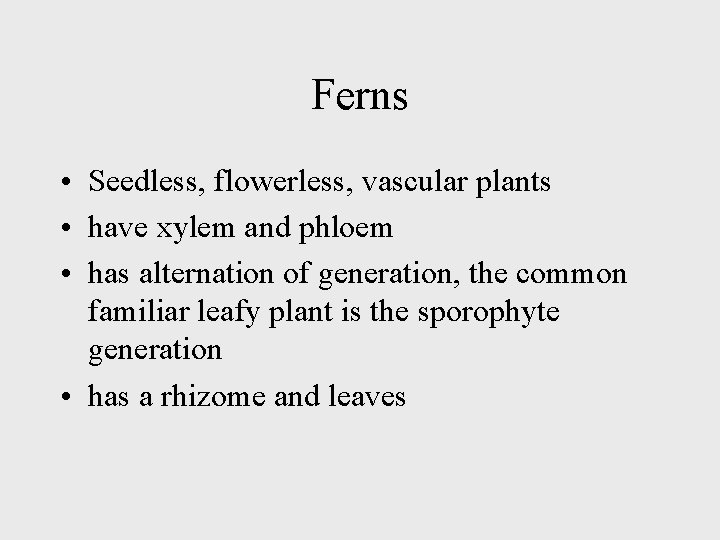 Ferns • Seedless, flowerless, vascular plants • have xylem and phloem • has alternation