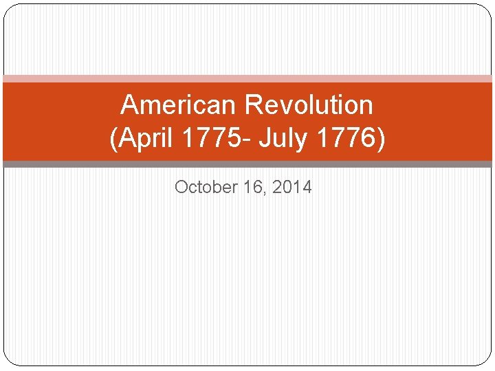 American Revolution (April 1775 - July 1776) October 16, 2014 