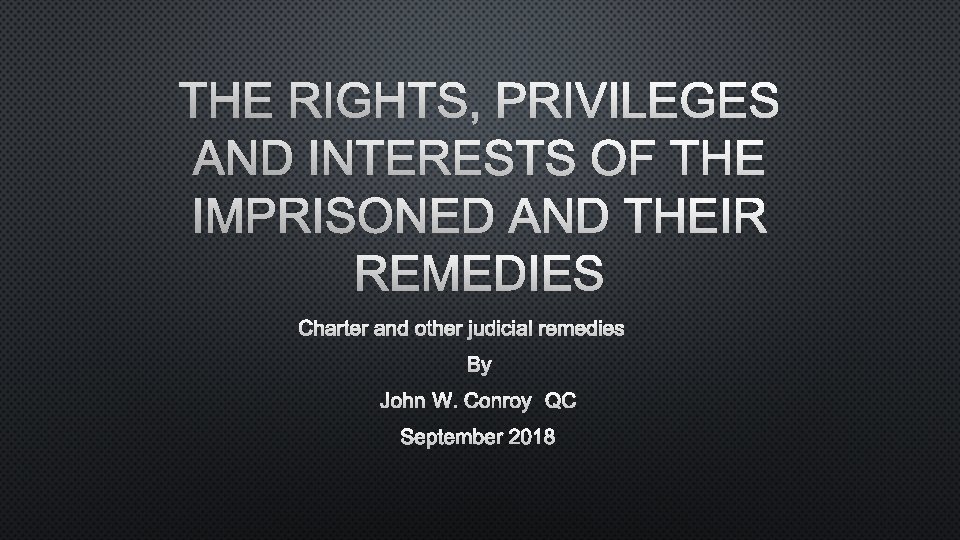 THE RIGHTS, PRIVILEGES AND INTERESTS OF THE IMPRISONED AND THEIR REMEDIES CHARTER AND OTHER