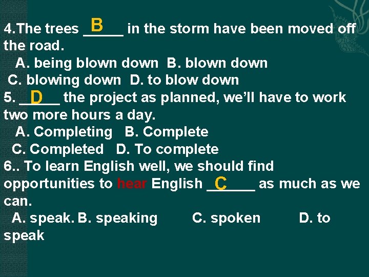 B 4. The trees _____ in the storm have been moved off the road.