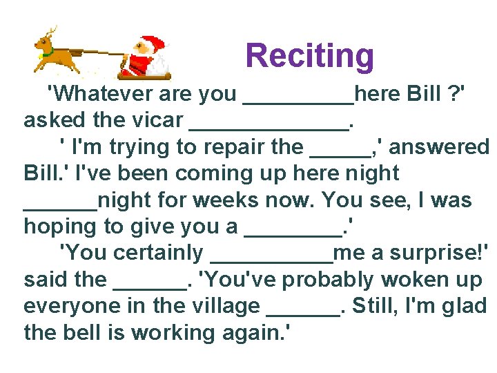 Reciting 'Whatever are you _____here Bill ? ' asked the vicar _______. ' I'm