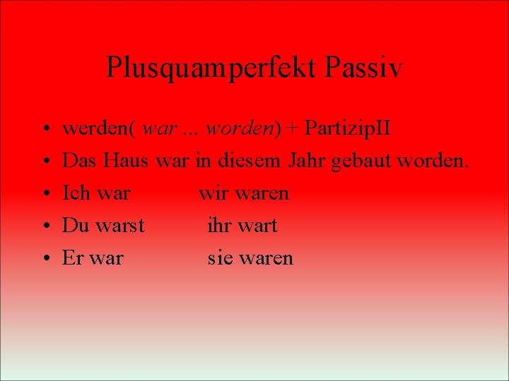Plusquamperfekt Passiv • • • werden( war. . . worden) + Partizip. II Das
