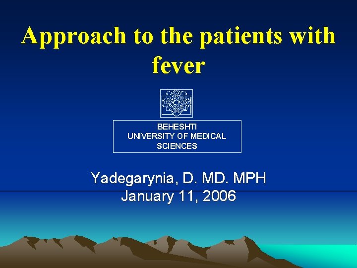 Approach to the patients with fever BEHESHTI UNIVERSITY OF MEDICAL SCIENCES Yadegarynia, D. MPH