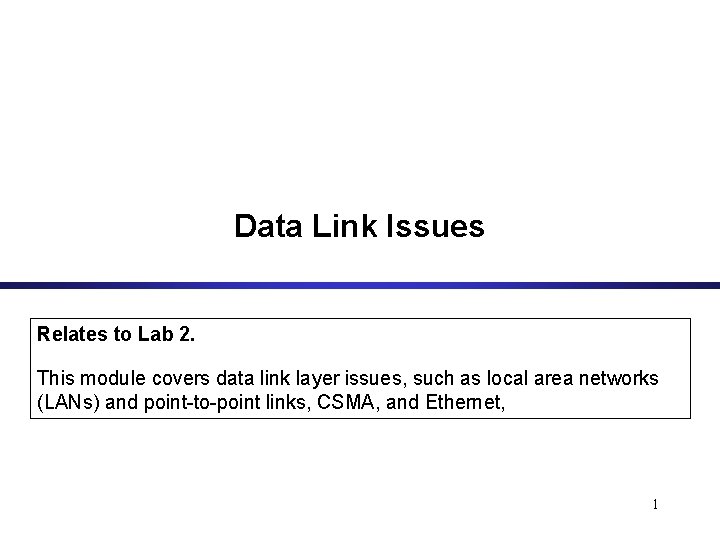 Data Link Issues Relates to Lab 2. This module covers data link layer issues,