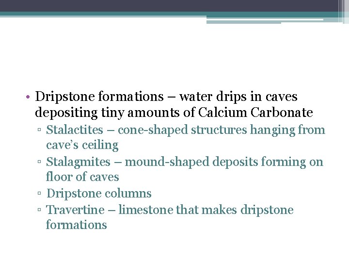  • Dripstone formations – water drips in caves depositing tiny amounts of Calcium