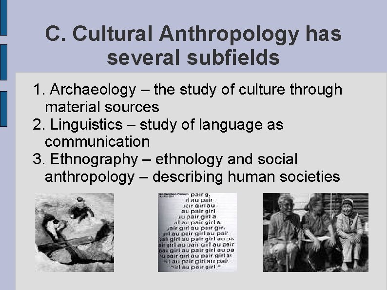 C. Cultural Anthropology has several subfields 1. Archaeology – the study of culture through