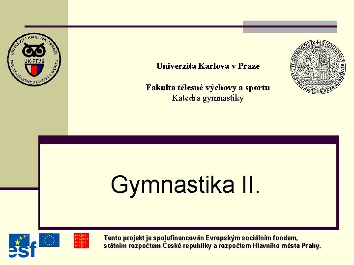 Univerzita Karlova v Praze Fakulta tělesné výchovy a sportu Katedra gymnastiky Gymnastika II. Tento