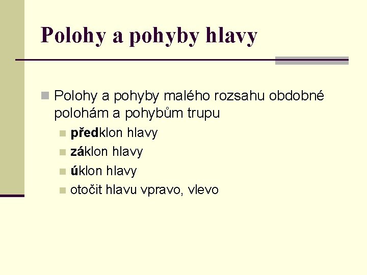 Polohy a pohyby hlavy n Polohy a pohyby malého rozsahu obdobné polohám a pohybům