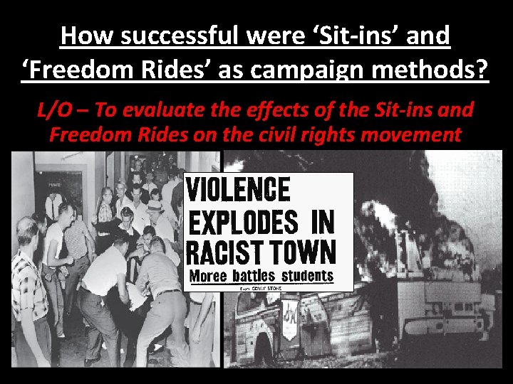 How successful were ‘Sit-ins’ and ‘Freedom Rides’ as campaign methods? L/O – To evaluate