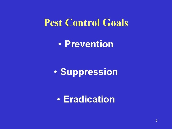 Pest Control Goals • Prevention • Suppression • Eradication 6 