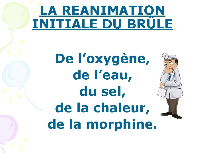 LA REANIMATION INITIALE DU BRÛLE De l’oxygène, de l’eau, du sel, de la chaleur,