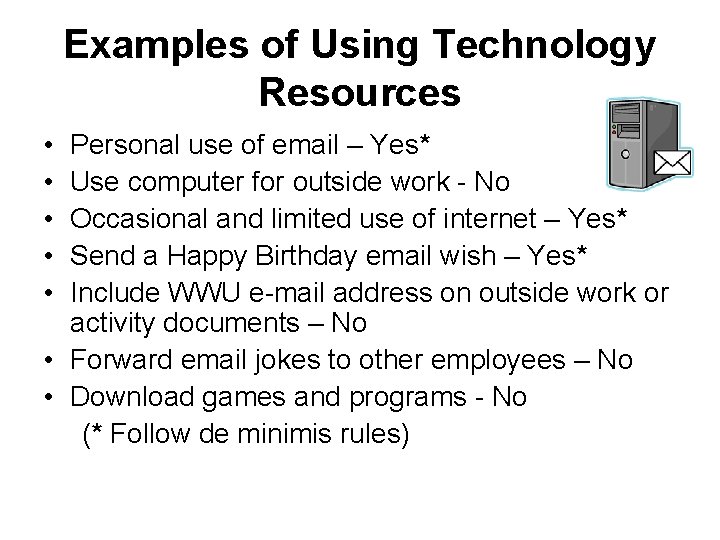 Examples of Using Technology Resources • • • Personal use of email – Yes*